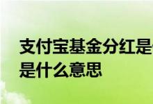 支付宝基金分红是什么意思 支付宝基金分红是什么意思