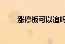 涨停板可以追吗 涨停板可以买入吗
