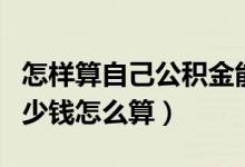 怎样算自己公积金能贷多少钱（公积金能贷多少钱怎么算）