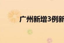 广州新增3例新冠病毒本土感染者