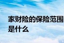 家财险的保险范围 家财险的保险的保障范围是什么