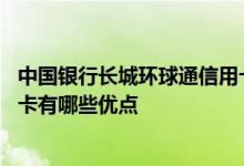 中国银行长城环球通信用卡免费吗 中国银行长城环球通信用卡有哪些优点