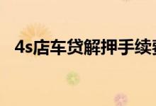 4s店车贷解押手续费 4s店车贷有手续费吗