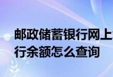 邮政储蓄银行网上怎么查询余额 邮政储蓄银行余额怎么查询