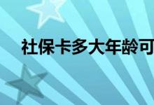 社保卡多大年龄可以办 办理流程是什么 