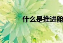 什么是推进舱（什么是推进舱）