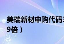 美瑞新材申购代码300848（发行市盈率22.99倍）