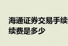 海通证券交易手续费一览表 海通证券交易手续费是多少