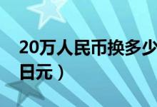 20万人民币换多少缅币（20万人民币换多少日元）