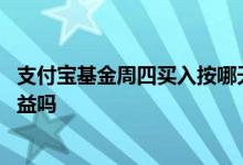 支付宝基金周四买入按哪天算 支付宝周四买入周六周日有收益吗