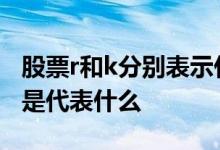 股票r和k分别表示什么意思 股票代码前的RK是代表什么