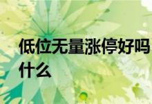 低位无量涨停好吗 低位股票无量涨停意味着什么