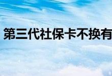 第三代社保卡不换有什么后果 人社部这样说 
