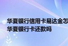 华夏银行信用卡易达金怎么还款 在线等 招行信用卡可以用华夏银行卡还款吗