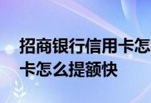 招商银行信用卡怎样快速提额 招商银行信用卡怎么提额快
