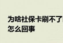 为啥社保卡刷不了医保 社保卡刷不了医保是怎么回事 