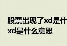 股票出现了xd是什么意思 股票前面突然出现xd是什么意思