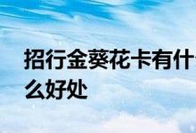 招行金葵花卡有什么福利 招行金葵花卡有什么好处