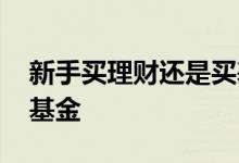 新手买理财还是买基金 普通人是买理财还是基金