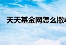 天天基金网怎么撤单 天天基金上如何撤单