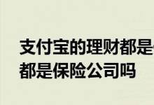 支付宝的理财都是保险产品吗 支付宝上理财都是保险公司吗