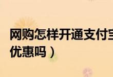 网购怎样开通支付宝（用支付宝购物可以享受优惠吗）