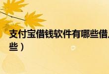 支付宝借钱软件有哪些借几天就还的（支付宝借钱软件有哪些）