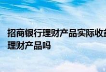招商银行理财产品实际收益 没有招商银行储蓄卡可以买招行理财产品吗