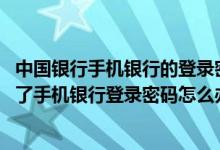 中国银行手机银行的登录密码忘了怎么办 中国银行：我忘记了手机银行登录密码怎么办