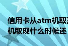 信用卡从atm机取款还款怎么还 信用卡ATM机取现什么时候还