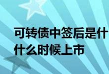 可转债中签后是什么时候上市 可转债中签后什么时候上市