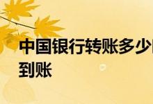 中国银行转账多少时间到 中国银行转账多久到账