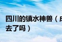 四川的镇水神兽（成都镇水神兽位置在哪放回去了吗）