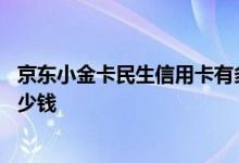 京东小金卡民生信用卡有多少额度 民生京东小金卡额度是多少钱