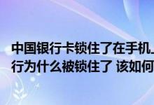 中国银行卡锁住了在手机上能解开吗 中国银行：我的手机银行为什么被锁住了 该如何解锁