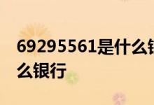 69295561是什么银行电话 028955668是什么银行