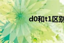 d0和t1区别 d0和t1的区别