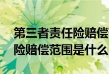 第三者责任险赔偿范围不计免赔 第三者责任险赔偿范围是什么