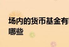 场内的货币基金有哪些 场内货币基金代码有哪些