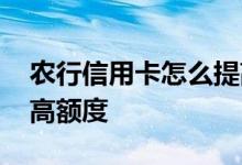 农行信用卡怎么提高额度 农行信用卡怎么提高额度