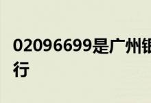 02096699是广州银行吗 02096699是什么银行