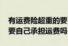 有运费险超重的要自己付吗 有运费险超重需要自己承担运费吗