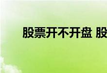 股票开不开盘 股票不开盘也能成交吗
