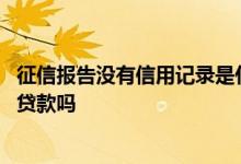 征信报告没有信用记录是什么意思 征信报告没有信用记录能贷款吗