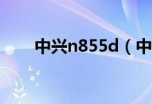 中兴n855d（中兴n5价格是多少钱）