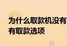 为什么取款机没有取款按钮 为什么取款机没有取款选项