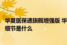 华夏医保通旗舰增强版 华夏医保通旗舰版增强版需要留意的细节是什么