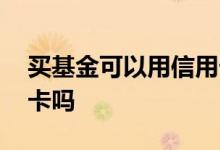 买基金可以用信用卡吗 基金开户可以用信用卡吗
