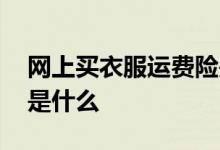 网上买衣服运费险是什么 网上买衣服运费险是什么