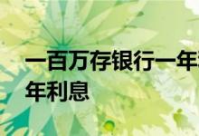 一百万存银行一年利息好多 一百万存银行一年利息